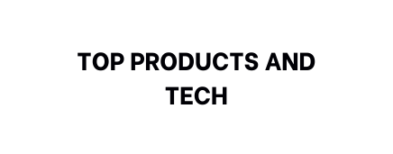 TOP PRoducts and tech